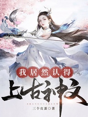 我居然认得上古神文全文免费阅读