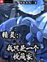 精灵：我只是一个收藏家全文免费阅读